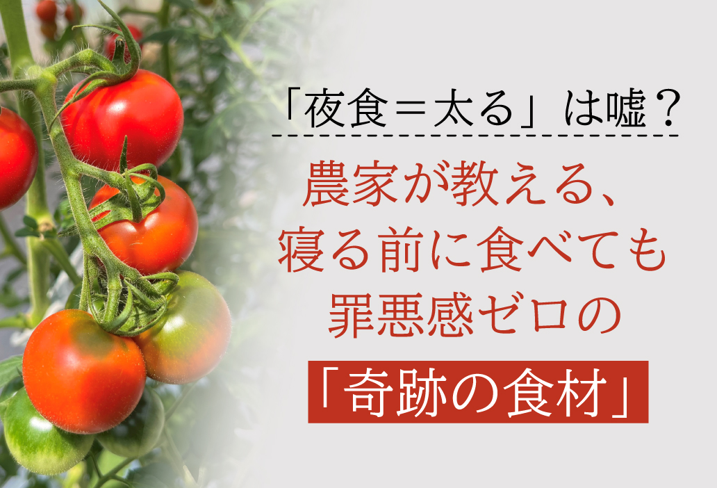 「夜食＝太る」は嘘？農家が教える、寝る前に食べても罪悪感ゼロの「奇跡の食材」