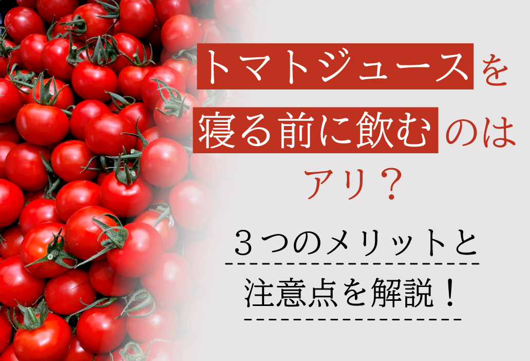 トマトジュースを寝る前に飲むのはアリ？3つのメリットと注意点を解説！