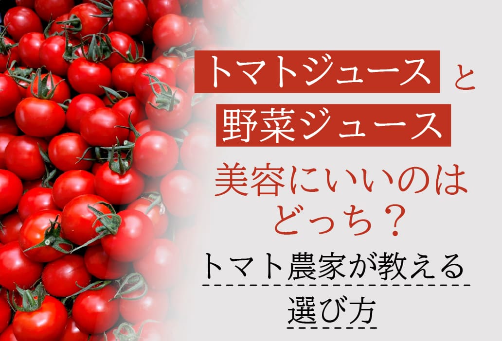 トマトジュースと野菜ジュース、美容にいいのはどっち？トマト農家が教える選び方