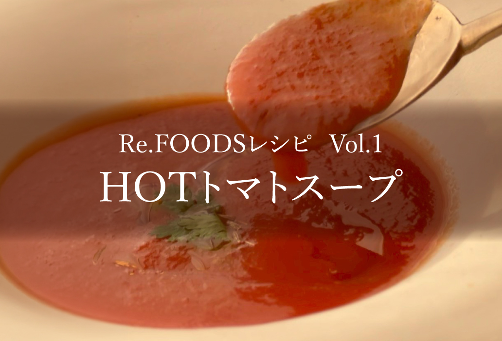 【Re.FOODSレシピ Vol.1】   HOTトマトスープ